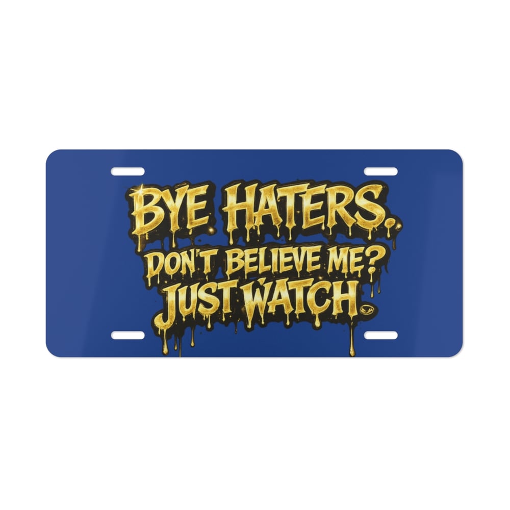 Image of Vanity Plate - "Bye Haters, Don't Believe Me? Just Watch" Gold Graffiti License Plate