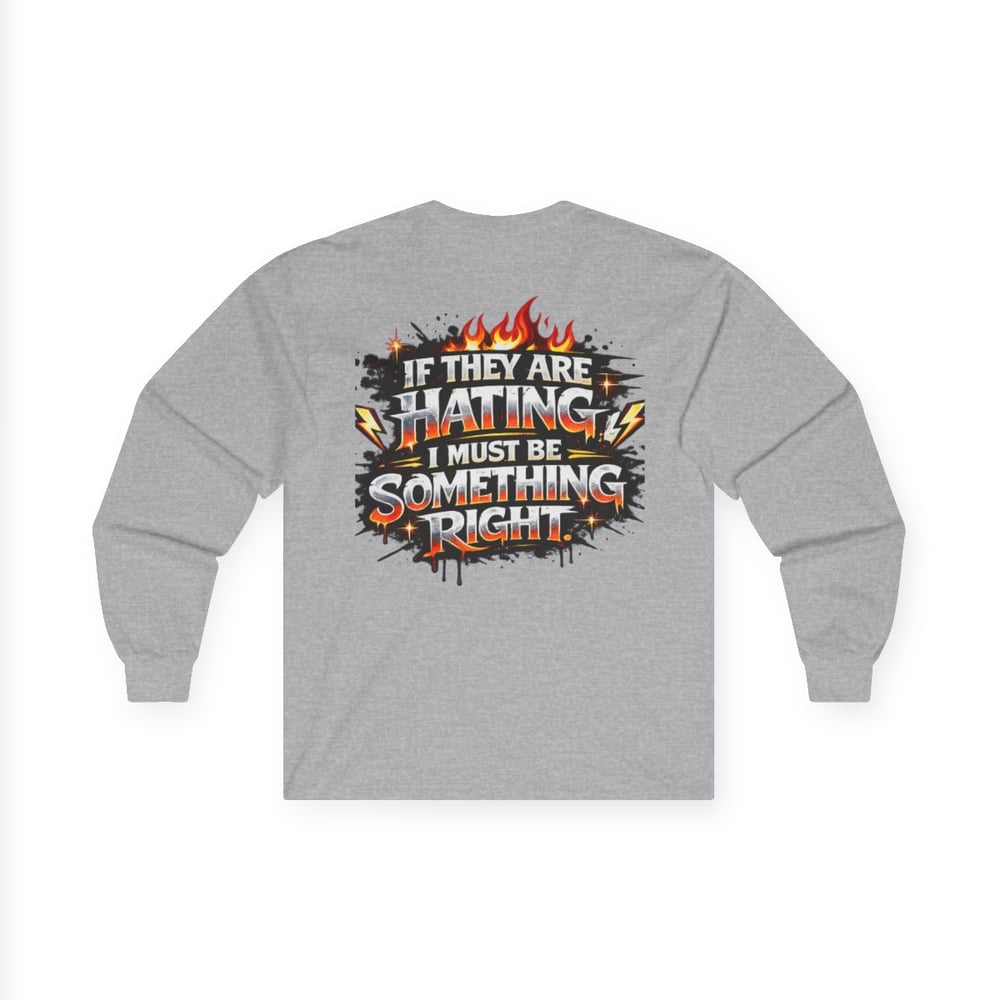 Image of Unisex Long Sleeve Tee  "Most Hated" Graphic Shirt If They Are Hating I Must Be Something Right