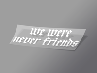 We Were Never Friends