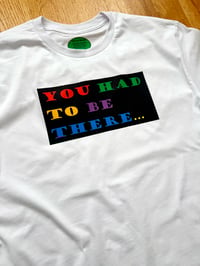 Image 1 of You Had To Be There (t-shirt)