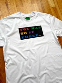 Image 2 of You Had To Be There (t-shirt)