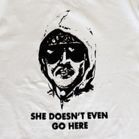 Image 2 of SHE DOESN'T EVEN GO HERE *WHITE TEE*