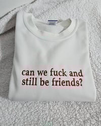 can we fck and still be friends sweatshirt