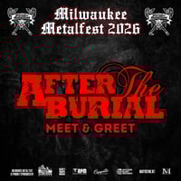 AFTER THE BURIAL VIP M&G SAT. JUNE 6TH AT MILWAUKEE METAL FEST