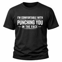 I'm Comfortable With Punching You in The Face