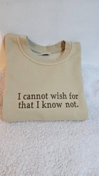 Image 1 of I cannot wish for that I know not sweatshirt