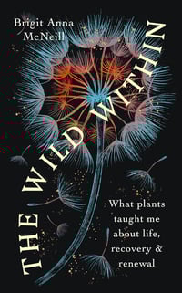 The Wild Within: What Plants Taught Me about Life, Recovery and Renewal