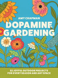 Dopamine Gardening: 52 Joyful Outdoor Projects for Every Season and any Space