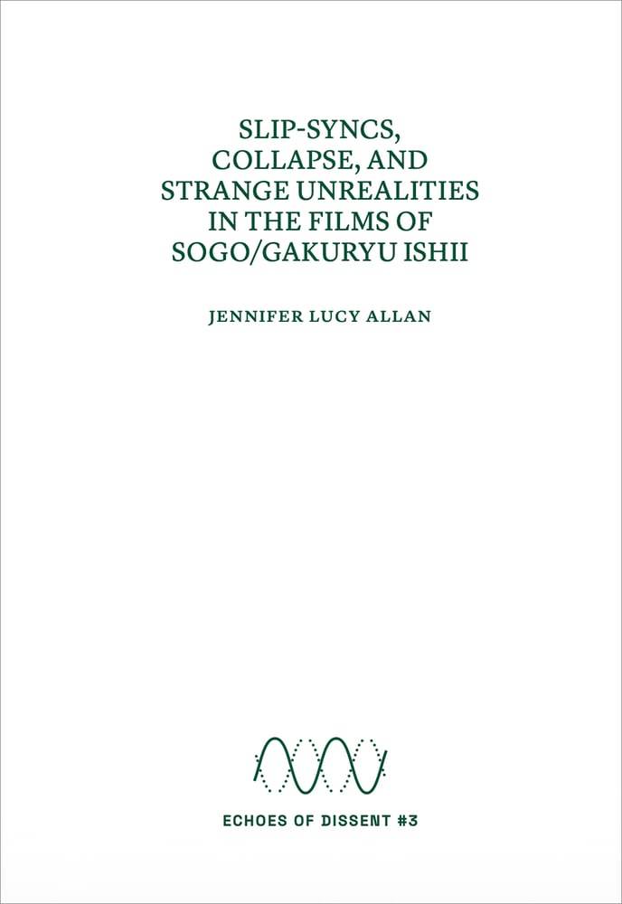 Ecstatic Dislocation: Slip-Syncs Collapse and Strange Unrealities in the films of Sogo/Gakuryu Ishii