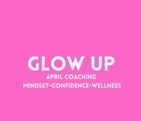 GLOW UP COACHING APRIL