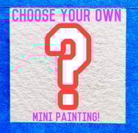 Choose your own mini painting!