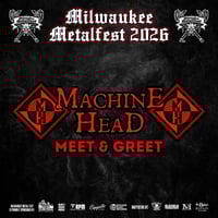 MACHINE HEAD MEET & GREET SAT. JUNE 6TH AT MILWAUKEE METAL FEST