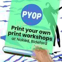 Print Your Own Print at Naked, Bideford