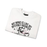 Image 3 of  "My Mind Is Like My Internet Browser, crewneck sweatshirt 