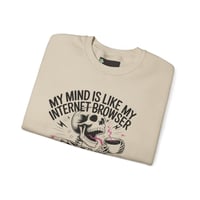 Image 5 of  "My Mind Is Like My Internet Browser, crewneck sweatshirt 