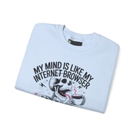 Image 7 of  "My Mind Is Like My Internet Browser, crewneck sweatshirt 