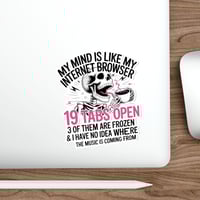 Image 11 of My Mind Is Like My Internet Browser - Die-Cut Sticker 