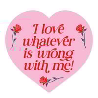 Image 1 of I Love Whatever Is Wrong With Me Sticker