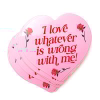 Image 2 of I Love Whatever Is Wrong With Me Sticker