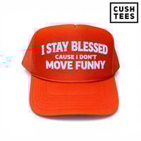 I stay blessed cause I don't move funny. (Trucker) Orange 