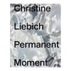 Christine Liebich - Permanent Moment