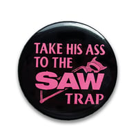 Image 1 of Take His Ass To The Saw Trap (Saw 2004) 2.25" Button