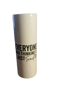 Custom Tumbler - Everyone thinks it I just said it