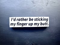 Image 1 of I'd rather be sticking my finger up my butt stickers(stack of 100)