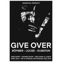 Give Over / Bömber / Louse / Kubaton @ The Tap - FREE ENTRY
