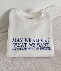 May we all get what we want sweatshirt
