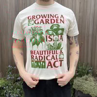 Image 1 of GROWING A GARDEN IS A BEAUTIFUL AND RADICAL ACT T-SHIRT