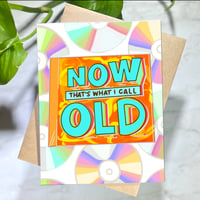 Image 1 of Now Thats What I Call Old- Birthday Card 