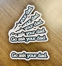 Image 1 of Go ask your dad | Vinyl Sticker for water bottles, planners, cars, computers, etc.