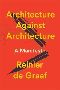ARCHITECTURE AGAINST ARCHITECTURE - Reiner DE GRAAF