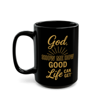Image 3 of God Show Me How Good Life Can Get Mug | Black Ceramic Coffee Cup