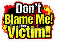 Don't Blame Me, I'm the Victim