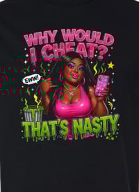 Why would I cheat? That’s nasty 