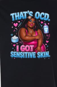That’s ocd I got sensitive skin