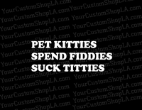 Pet Kitties, Spend Fiddies, Suck Titties