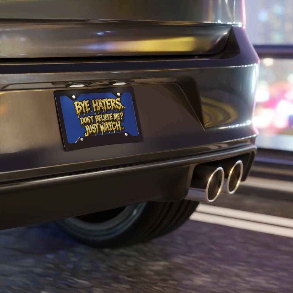 Image of Vanity Plate - "Bye Haters, Don't Believe Me? Just Watch" Gold Graffiti License Plate