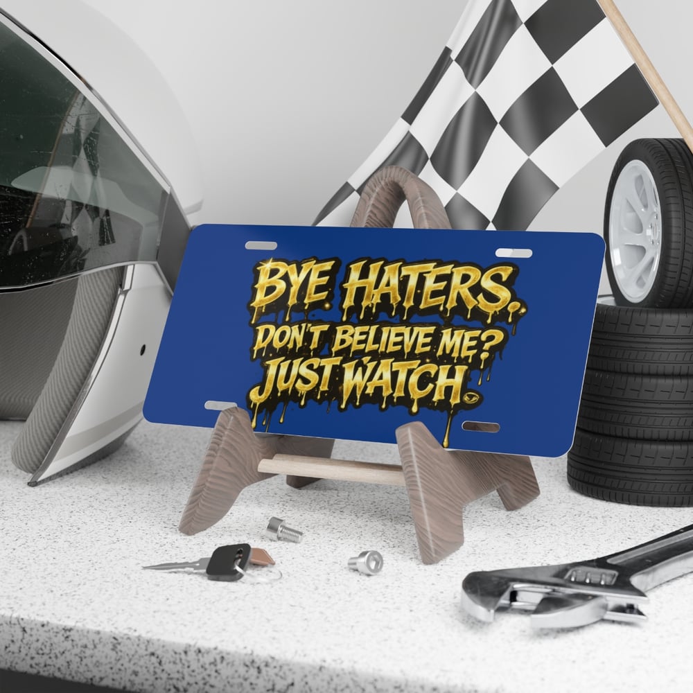 Image of Vanity Plate - "Bye Haters, Don't Believe Me? Just Watch" Gold Graffiti License Plate