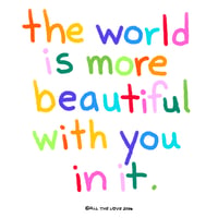 THE WORLD IS MORE BEAUTIFUL WITH YOU IN IT - 3”X3” Sticker