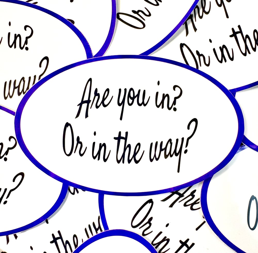 Image of Are You In Or In the way? Sticker