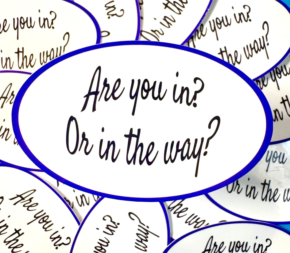 Image of Are You In Or In the way? Sticker