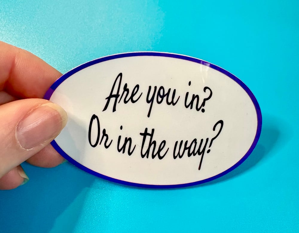 Image of Are You In Or In the way? Sticker