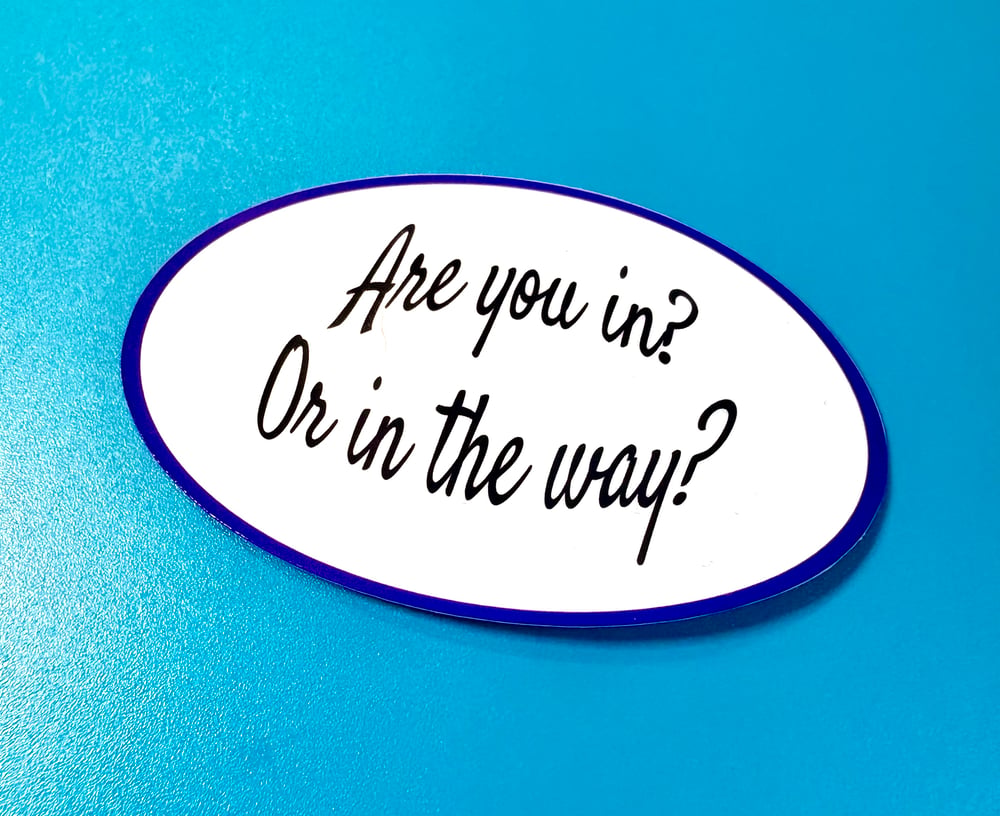 Image of Are You In Or In the way? Sticker