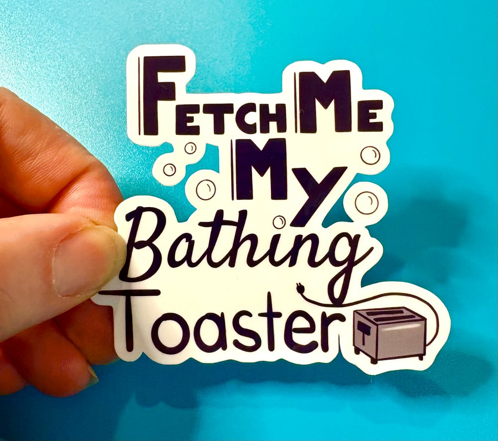 Image of Fetch Me My Bathing Toaster Sticker