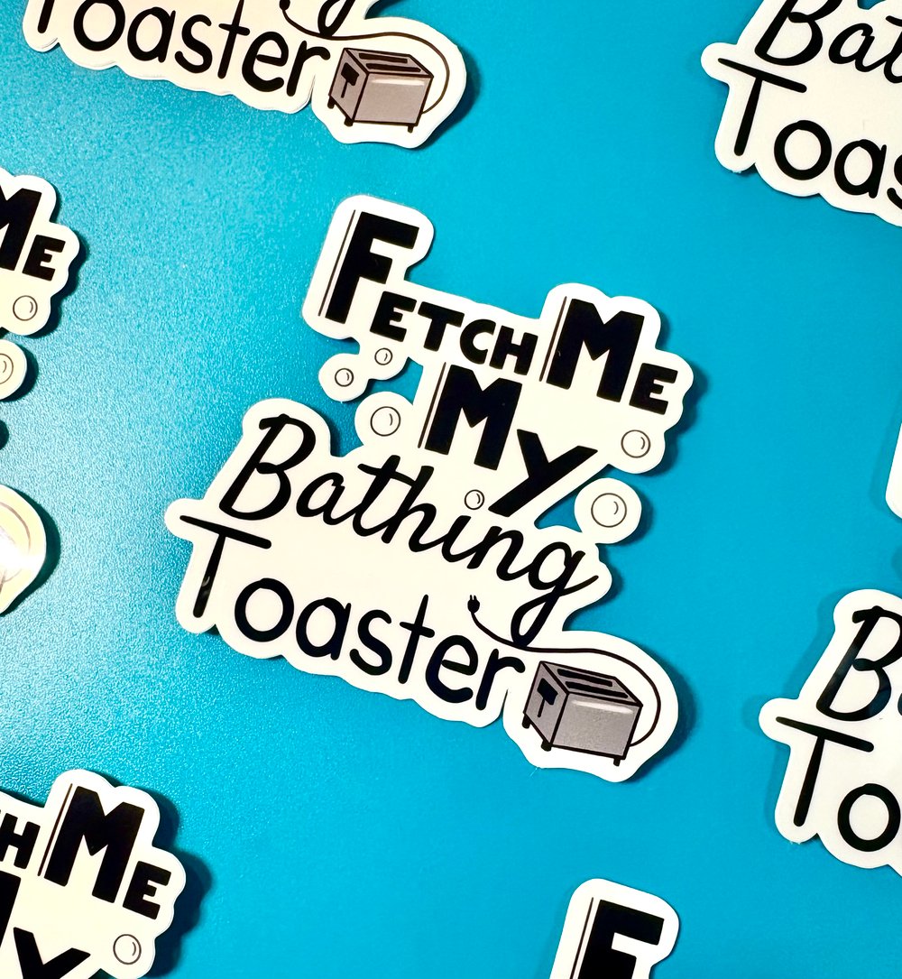 Image of Fetch Me My Bathing Toaster Sticker