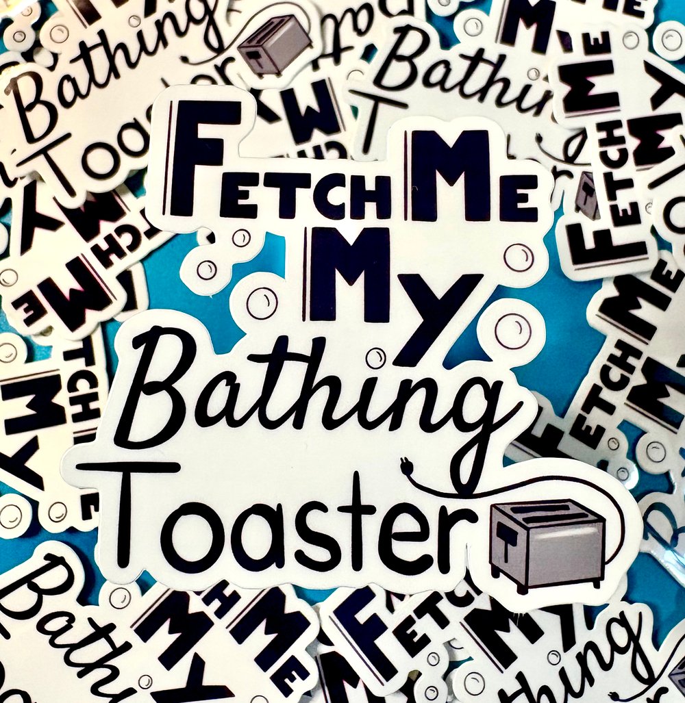 Image of Fetch Me My Bathing Toaster Sticker