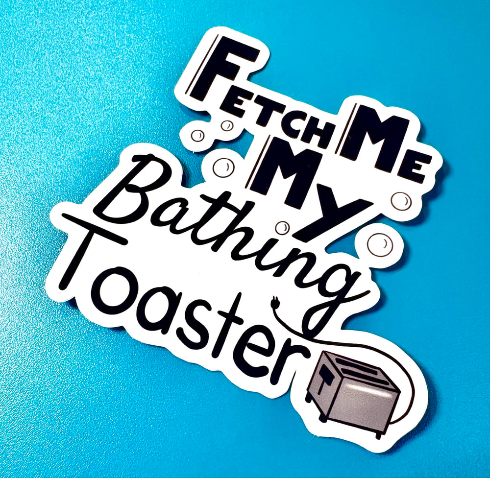 Image of Fetch Me My Bathing Toaster Sticker